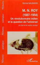 Couverture du livre « M. N. Roy (1887 1954) ; un révolutionnaire indien et la question de l'universel ; le chat et les vaches sacrées » de Michel Naumann aux éditions L'harmattan