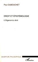 Couverture du livre « Droit et épistémologie ; l'Organon du droit » de Paul Dubouchet aux éditions L'harmattan