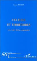 Couverture du livre « Culture et territoires ; les voies de la coopération » de Fabrice Thuriot aux éditions Editions L'harmattan