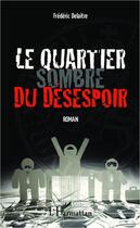 Couverture du livre « Le quartier sombre du désespoir » de Frederic Delaitre aux éditions Editions L'harmattan