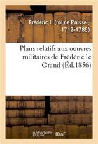 Couverture du livre « Plans relatifs aux oeuvres militaires de frederic le grand, reimprimes sur les planches originales » de Frederic Ii aux éditions Hachette Bnf