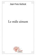 Couverture du livre « Le mâle aimant » de Jean-Yves Kerbrat aux éditions Edilivre