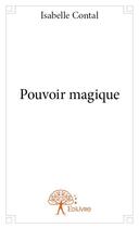 Couverture du livre « Pouvoir magique » de Isabelle Contal aux éditions Edilivre