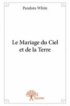 Couverture du livre « Le mariage du ciel et de la terre » de Pandora White aux éditions Edilivre