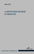 Couverture du livre « La métaphysique religieuse de Simone Weil (3e édition) » de Miklos Veto aux éditions Editions L'harmattan