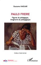 Couverture du livre « Paulo Freire ; figures du pédagogue, imaginaire du pédagogique » de Oussama Naouar aux éditions L'harmattan