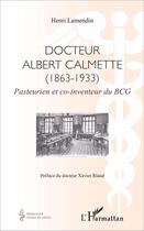 Couverture du livre « Docteur Albert Calmette (1863-1933) pasteurien et co-inventeur du BCG » de Henri Lamendin aux éditions L'harmattan