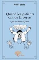 Couverture du livre « Quand les patients ont de la verve ; il faut leur donner la parole » de Henri Serre aux éditions Edilivre