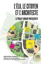 Couverture du livre « L'élu, le citoyen et l'architecte : le projet urbain participatif » de Segolene Charles aux éditions Bord De L'eau
