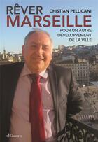 Couverture du livre « Rêver Marseille ; pour un autre développement de la ville » de Christian Pellicani aux éditions Gaussen