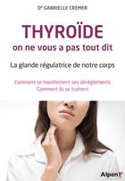 Couverture du livre « Thyroide, on ne vous a pas tout dit » de Cremer Gabrielle aux éditions Alpen