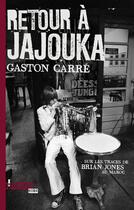 Couverture du livre « Retour à Jajouka ; sur les traces de Brian Jones au Maroc » de Gaston Carre aux éditions L'ecailler