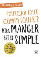 Couverture du livre « Pourquoi tout compliquer ? bien manger est si simple ! » de Anthony Fardet aux éditions Thierry Souccar