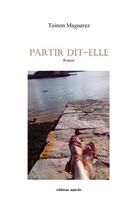 Couverture du livre « Partir dit-elle » de Toinon Maguerez aux éditions Unicite