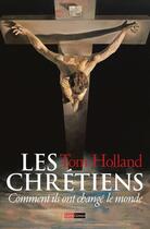 Couverture du livre « Les Chrétiens ; comment ils ont changé le monde » de Tom Holland aux éditions Saint Simon