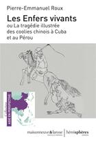 Couverture du livre « Les enfers vivants ou la tragédie illustrée des coolies chinois à Cuba et au Pérou » de Pierre-Emmanuel Roux aux éditions Hemispheres