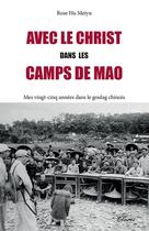 Couverture du livre « Avec le Christ dans les camps de Mao : Mes vingt-cinq années dans le goulag chinois » de Rose Hu Meiyu aux éditions Clovis