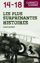 Couverture du livre « Les plus surprenantes histoires de 14-18 » de Alain Leclercq aux éditions Pixl