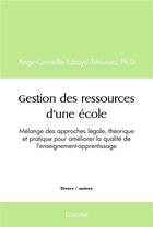 Couverture du livre « Gestion des ressources d'une ecole - melange des approches legale, theorique et pratique pour amelio » de Ange-Corneille Luboy aux éditions Edilivre