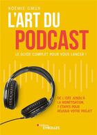 Couverture du livre « L'art du podcast : le guide complet pour vous lancer ! de l'idée jusqu'à la monétisation » de Noemie Gmur aux éditions Eyrolles