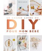 Couverture du livre « Le grand livre du DIY pour mon bébé » de Emilie Guelpa aux éditions Marabout