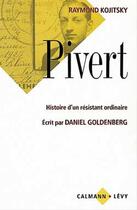 Couverture du livre « Pivert - histoire d'un resistant ordinaire - ecrit par daniel goldenberg » de Kojitsky Raymond aux éditions Calmann-levy