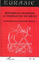 Couverture du livre « Revue Eurasie t.10 ; ruptures ou mutations au tournant du XXIe siecle ; changement de géographie mentale » de Eurasie 10 aux éditions L'harmattan