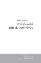 Couverture du livre « Une journee pas du tout revee » de Alain Maire aux éditions Editions Le Manuscrit