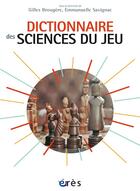 Couverture du livre « Dictionnaire des sciences du jeu » de Gilles Brougere et Emmanuelle Savignac et Collectif aux éditions Eres