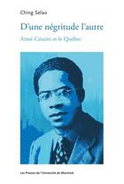 Couverture du livre « D'une négritude l'autre : Aimé Césaire et le Québec » de Selao Ching aux éditions Pu De Montreal