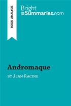 Couverture du livre « Andromaque by Jean Racine (Book Analysis) : Detailed Summary, Analysis and Reading Guide » de Bright Summaries aux éditions Brightsummaries.com