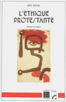 Couverture du livre « L'ethique protestante, histoire et enjeux » de Eric Fuchs aux éditions Labor Et Fides