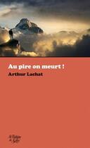 Couverture du livre « Au pire on meurt ! » de Arthur Lachat aux éditions La Fontaine De Siloe