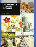 Couverture du livre « L'aquarelle, la nature et ses détails » de Cathy Johnson aux éditions Ulisse