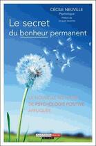 Couverture du livre « Le secret du bonheur permanent ; la nouvelle méthode de psychologie positive appliquée » de Cecile Neuville aux éditions Quotidien Malin