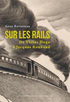 Couverture du livre « Sur les rails ; de Victor Hugo à Jacques Roubaud » de Anne Reverseau aux éditions Impressions Nouvelles
