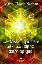 Couverture du livre « Votre mission spirituelle selon votre signe astrologique » de Marie-Claude Nadeau aux éditions Dauphin Blanc
