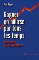 Couverture du livre « Gagner en bourse par tous les temps ; bloc-notes d'un investisseur » de Paul Gagey aux éditions Sefi