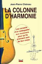 Couverture du livre « La colonne d'harmonie - les conseils d'un ostheopathe aux musiciens pour qu'ils prennent soins... » de Jean-Pierre Chereau aux éditions Sully