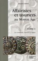 Couverture du livre « Affairistes et usuriers au moyen-âge t.1 ; les lombards, l'hérésie et l'église » de Labrot Jacques aux éditions La Louve