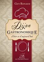 Couverture du livre « Dijon gastronomique d'hier et d'aujourd'hui » de Guy Renaud aux éditions L'escargot Savant