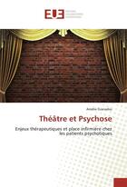 Couverture du livre « Theatre et psychose - enjeux therapeutiques et place infirmiere chez les patients psychotiques » de Granados Amelie aux éditions Editions Universitaires Europeennes