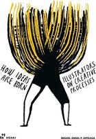 Couverture du livre « How ideas are born : illustrators on creative processes » de Miguel Angel Perez Arteaga aux éditions Hoaki