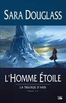 Couverture du livre « Axis Tome 3 : l'homme étoile » de Sara Douglass aux éditions Bragelonne