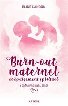 Couverture du livre « Burn-out maternel et épuisement spirituel ; 9 semaines avec Dieu » de Eline Landon aux éditions Artege