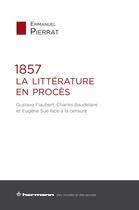 Couverture du livre « 1857 : la littérature en procès ; Gustave Flaubert, Charles Baudelaire et Eugène Sue face à la censure » de Emmanuel Pierrat aux éditions Hermann