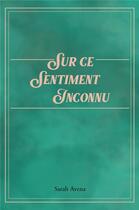 Couverture du livre « Sur ce sentiment inconnu » de Sarah Avena aux éditions Librinova