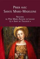 Couverture du livre « Prier avec sainte Marie-Madeleine ; neuvaine du Père Marie-Antoine de Lavaur, le 
