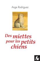 Couverture du livre « Des miettes pour les petits chiens » de Ange Rodriguez aux éditions Editions De La Licorne