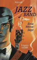 Couverture du livre « Jazz band - eros heros sept » de Gregoire Lacroix aux éditions Flamant Noir